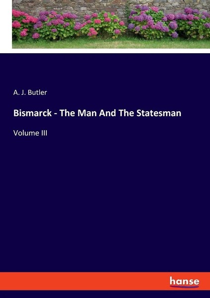 Bismarck - The Man And The Statesman Volume III A. J. Butler Taschenbuch 2023-image