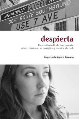 Despierta: Una visi?n indie de la econom?a: sobre el sistema, su disciplina y nu