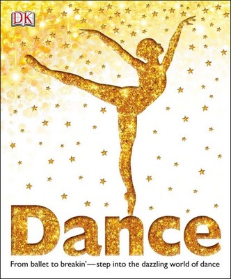 Dance: From Ballet to Breakin' Step into the Dazzling World of Dance (DK C...
