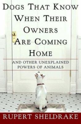 Dogs That Know When Their Owners Are Coming Home: And Other Unexplained...
