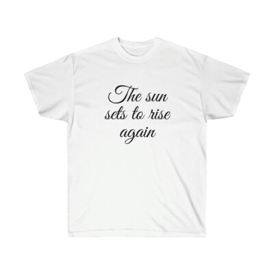 Unisex Ultra Cotton Tee The sun sets to rise again