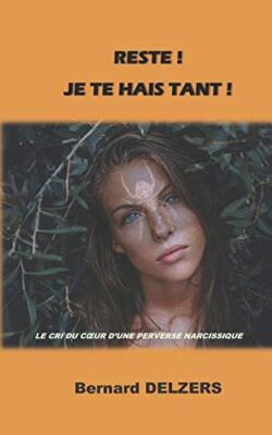 RESTE! JE TE HAIS TANT!: Le cri du cAur d'une perverse narcissique, DELZERS-,