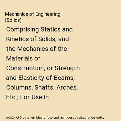 Mechanics of Engineering (Solids): Comprising Statics and Kinetics of Solids, an