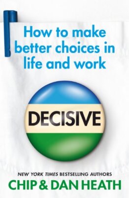 Decisive By Chip Heath . Dan Heath