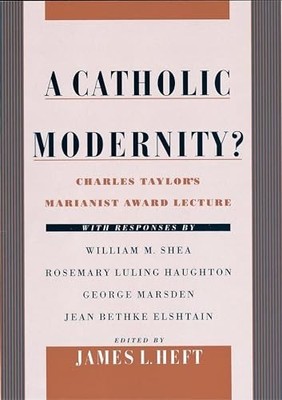 A Catholic Modernity?: Charles Taylor's Marianist Award Lecture, wit... Hardback