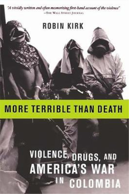 More Terrible Than Death: Drugs, Violence, and Americas War in Colombia, Kirk, R