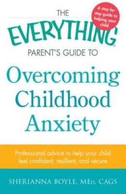 The Everything Parent's Guide to Overcoming Childhood Anxiety: Profe - VERY GOOD