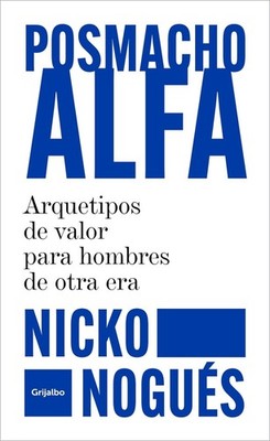 Posmacho alfa. Arquetipos de valor para hombres de otra era / Post-macho Alpha b