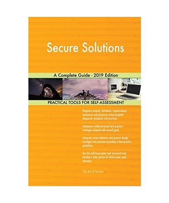 Secure Solutions A Complete Guide - 2019 Edition, Gerardus Blokdyk