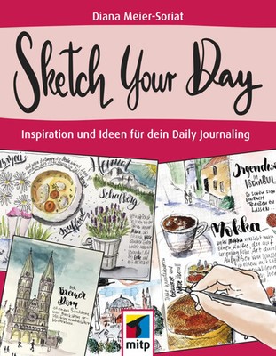 Sketch Your Day | Inspiration und Ideen für dein Daily Journaling | Meier-Soriat