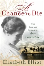 A Chance to Die: The Life and Legacy of Amy Carmichael by Elisabeth Elliot: New