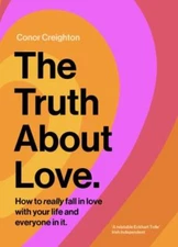 The Truth about Love: How to Really Fall in Love with Your Life and Everyone...