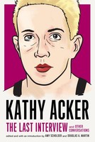 Kathy Acker: The Last Interview And Other