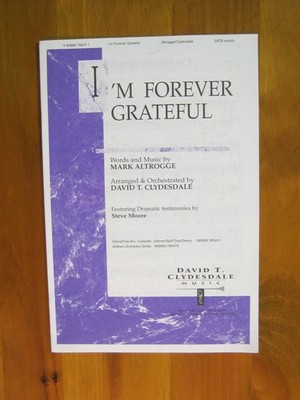 I'm Forever Grateful Mark Altrogge Arr Clydesdale Clydesdale Music  1998 SATB