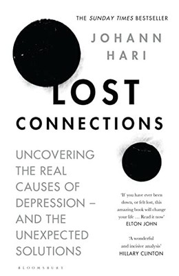 Lost Connections : Uncovering the Real Causes of Depression - and the Unexpected