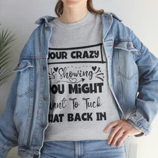 Your Crazy is Showing Sarcastic Humor Graphic Novelty Funny T Shirt