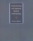 Understanding and Applying Medical Anthropology by Brown,Peter