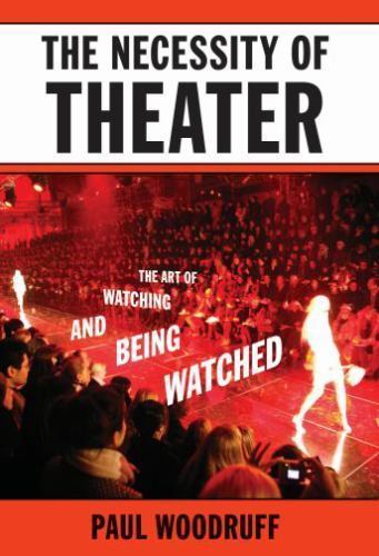 The Necessity of Theater: The Art of Watching and Being Watched [ Woodruff, Paul