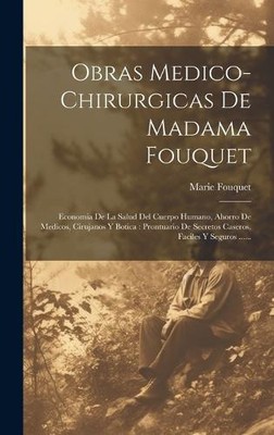 Obras Medico-chirurgicas De Madama Fouquet: Economia De La Salud Del Cuerpo