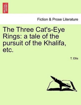 The Three Cat's-Eye Rings: A Tale of the Pursuit of the Khalifa, Etc. by T. Elli