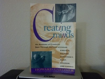 Creating Minds: An Anatomy of Creativity Seen Through the Lives of Freud, Ei...