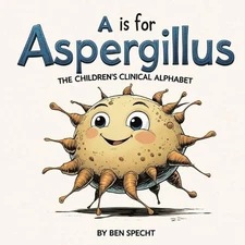 A is for Aspergillus: The Children's Clinical Alphabet by Ben Specht Paperback B