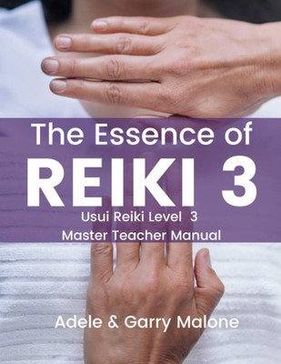 The Essence of Reiki 3: Usui Reiki Level 3 Master Teacher Manual