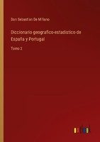Diccionario Geografico-Estadistico De EspañA Y Portugal Don Sebastian De MiñAno