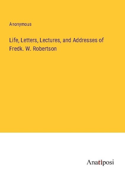 Life, Letters, Lectures, And Addresses Of Fredk. W. Robertson Anonymous-image