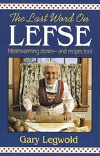 Last Word on Lefse: Heartwarming Stories and Recipes Too! by Gary Legwold