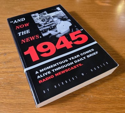And Now the News, 1945 by Herbert W. Hobler (Trade PB, 1994) SIGNED - VERY GOOD