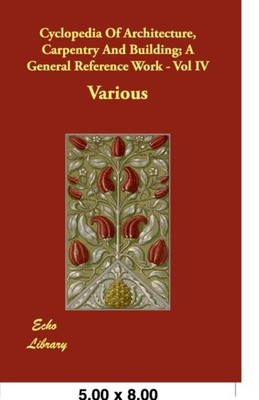 Cyclopedia Of Architecture Carpentry And Building A General Refer