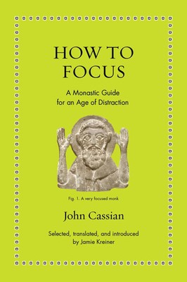 How to Focus | John Cassian | A Monastic Guide for an Age of Distraction | Buch