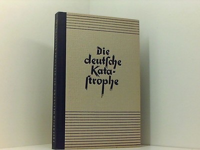 Die Deutsche Katastrophe . Betrachtungen und Erinnerungen . Friedrich Meinecke u