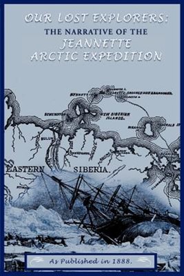 Our Lost Explorers : The Narrative of the Jeanette Arctic Expedition, Paperba...