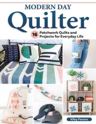 Modern Day Quilter: 16 Patchwork Quilts and Projects for Everyday Life by Ferons