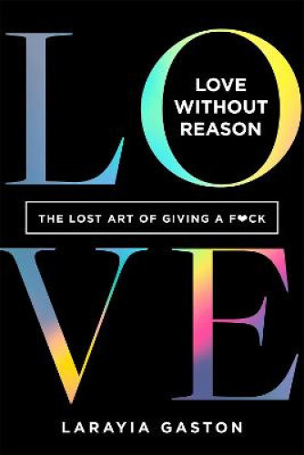 Thumbnail - Love Without Reason: The Lost Art Of Giving A Fck By Gaston, Larayia