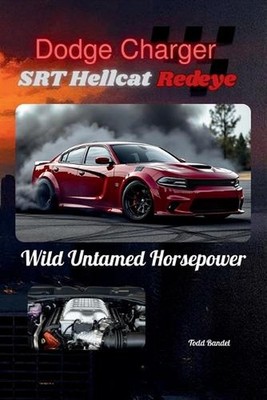 Dodge Charger SRT Hellcat Redeye: Wild Untamed Horsepower by Todd Bandel Paperba