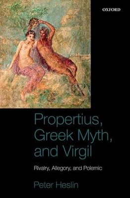 Propertius, Greek Myth, and Virgil: Rivalry, Allegory, and Polem