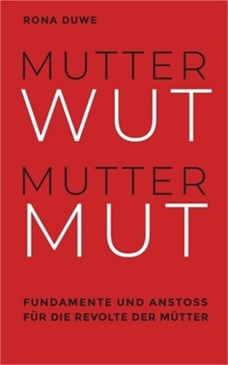 Mutterwut Muttermut: Fundamente und Ansto� f�r die Revolte der M�tter (Paperback