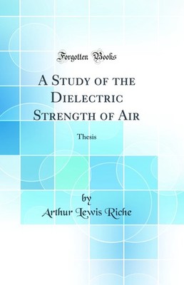A Study of the Dielectric Strength of Air: Thesis (Classic Reprint)