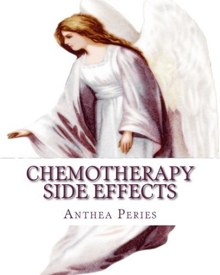CHEMOTHERAPY SIDE EFFECTS: CANCER TREATMENT & RECOVERY By Anthea Peries **NEW**