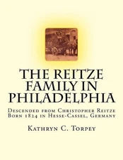 The Reitze Family in Philadelphia: Descended from Christopher Reitze Born 1824 i