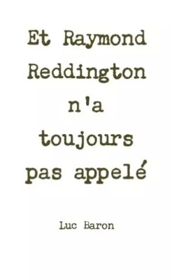 Et Raymond Reddington n'a toujours pas appelé (French Edition), Luc Baron