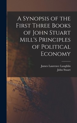 Mill - A Synopsis of the First Three Books of John Stuart 's Principle - X555z