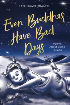 Even Buddhas Have Bad Days: Poems about being human,Quartermaine