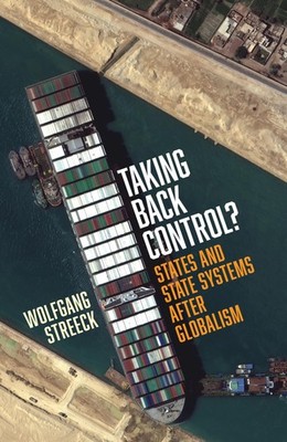 Taking Back Control?: States and State Systems After Globalism, Streeck, Wolfgan