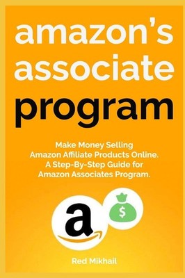 AMAZON'S ASSOCIATE PROGRAM: Make Money Selling Amazon Affiliate Products Onl...