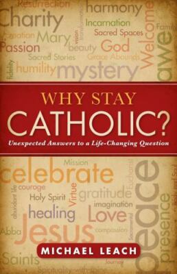 Why Stay Catholic?: Unexpected Answers to a Life-Changing Question - GOOD