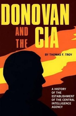 Donovan and the CIA: A History of the Establishment of the Central Intelligence 